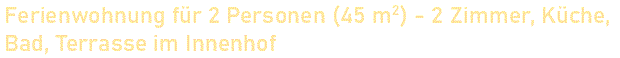 Ferienwohnung für 2 Personen (45m²), 2 Zimmer, Küche, Bad, Terrasse im Innenhof